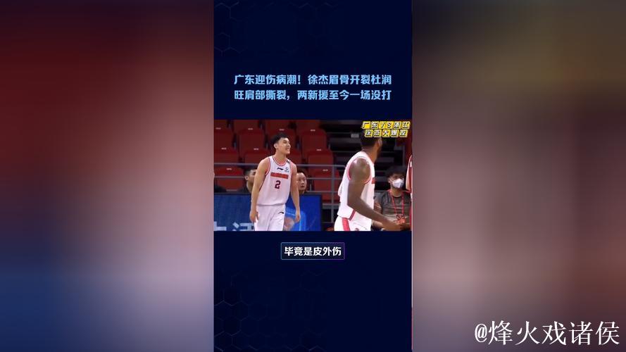 广东迎伤病潮！徐杰眉骨开裂杜润旺肩部撕裂，两新援至今一场没打